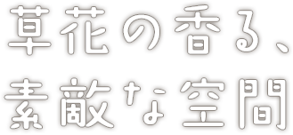 草花の香る、素敵な空間
